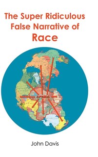 Front cover_The Super Ridiculous False Narrative of Race