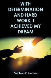 Front cover_With Determination and Hard Work, I Achieved My Dream