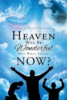 Front cover_Heaven Will Be Wonderful, But What About Now?