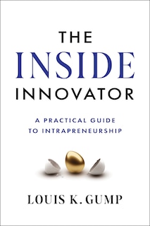 The Inside Innovator: A Practical Guide to Intrapreneurship