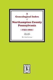 Front cover_A Genealogical Index of Northampton County, Pennsylvania, 1752-1802.