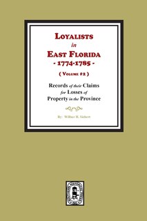 Front cover_Loyalists in East Florida, 1774-1785, Records of their Claims for Losses of Property in the Province. (Volume #2)
