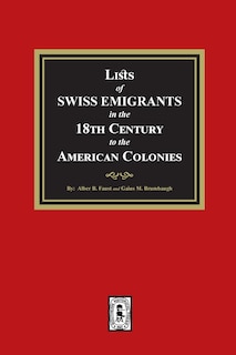 Lists of SWISS EMIGRANTS in the Eighteenth Century to the AMERICAN COLONIES