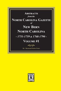 Front cover_Abstracts from the North Carolina Gazette of New Bern, North Carolina, 1751-1759 and 1768-1790, Volume #1
