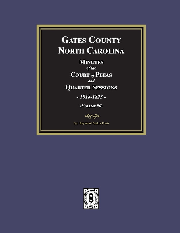 Front cover_Gates County, North Carolina Minutes of the Court of Pleas and Quarter Sessions, 1818-1823. (Volume #6)