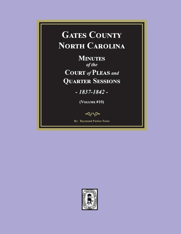 Couverture_Gates County, North Carolina Minutes of the Court of Pleas and Quarter Sessions, 1837-1842. (Volume #10)