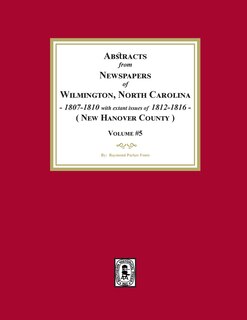Couverture_Abstracts from Newspapers of Wilmington, North Carolina, 1807 -1810 with extant issues of 1812-1816. (Volume #5)