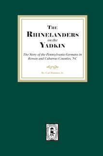 Front cover_Rhinelanders on the Yadkin. The Story of the Pennsylvania Germans in Rowan and Cabarrus Counties, North Carolina