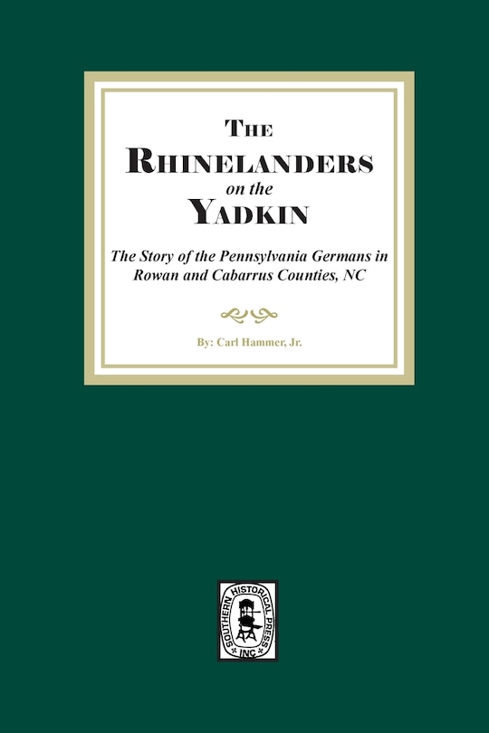 Front cover_Rhinelanders on the Yadkin. The Story of the Pennsylvania Germans in Rowan and Cabarrus Counties, North Carolina