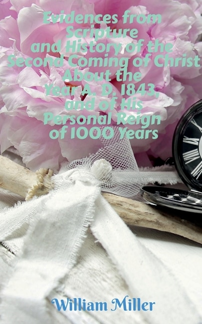 Couverture_Evidences from Scripture and History of the Second Coming of Christ About the Year A. D. 1843, and of His Personal Reign of 1000 Years