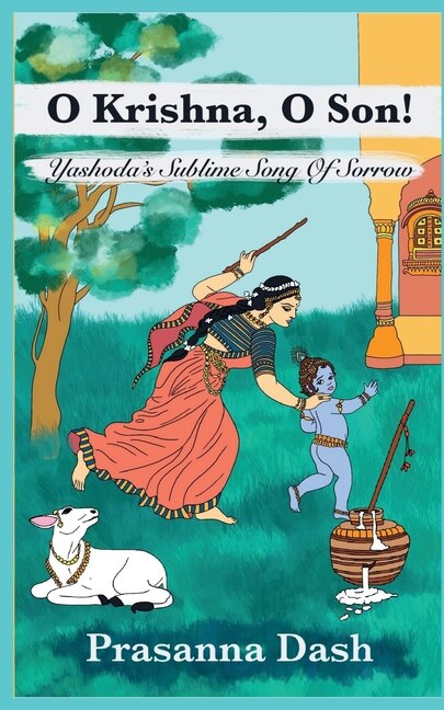 O Krishna, O Son!: Yashoda's Sublime Song of Sorrow