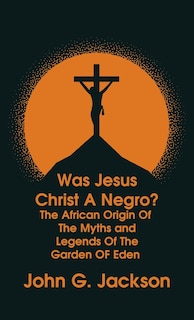 Front cover_Was Jesus Christ a Negro? and The African Origin of the Myths & Legends of the Garden of Eden The Roman Cookery Book Hardcover