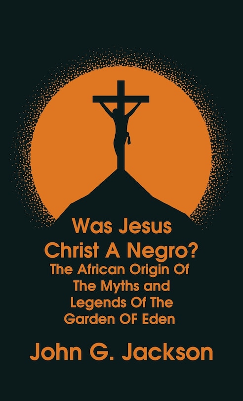 Front cover_Was Jesus Christ a Negro? and The African Origin of the Myths & Legends of the Garden of Eden The Roman Cookery Book Hardcover