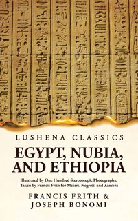 Couverture_Egypt, Nubia, and Ethiopia Illustrated by One Hundred Stereoscopic Photographs, Taken by Francis Frith for Messrs. Negretti and Zambra