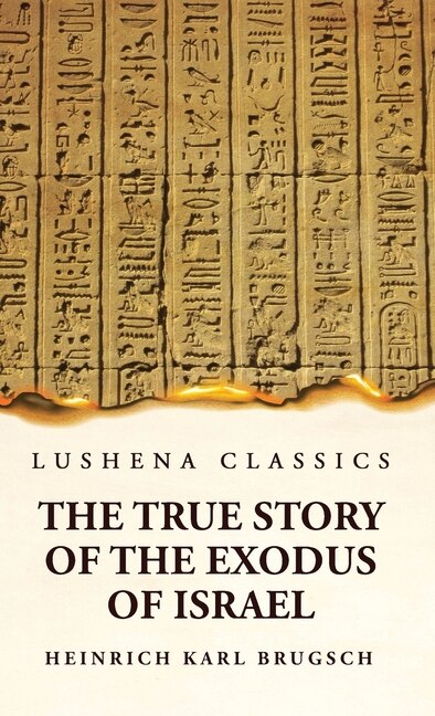 Front cover_The True Story of the Exodus of Israel Together With a Brief View of the History of Monumental Egypt