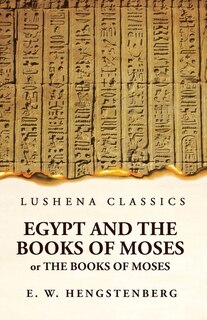 Front cover_Egypt and the Books of Moses Or the Books of Moses; Illustrated by the Monuments of Egypt