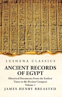 Couverture_Ancient Records of Egypt Historical Documents From the Earliest Times to the Persian Conquest Volume 1