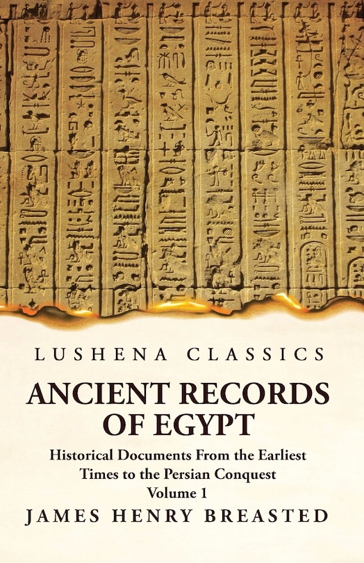 Couverture_Ancient Records of Egypt Historical Documents From the Earliest Times to the Persian Conquest Volume 1