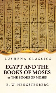 Couverture_Egypt and the Books of Moses Or the Books of Moses; Illustrated by the Monuments of Egypt