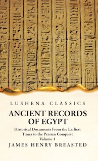 Couverture_Ancient Records of Egypt Historical Documents From the Earliest Times to the Persian Conquest Volume 1