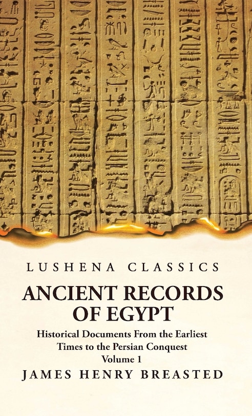 Couverture_Ancient Records of Egypt Historical Documents From the Earliest Times to the Persian Conquest Volume 1