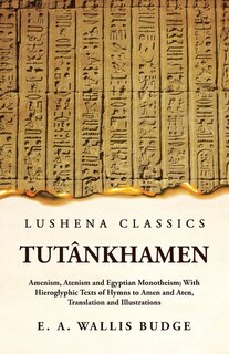 Couverture_Tutânkhamen Amenism, Atenism and Egyptian Monotheism; With Hieroglyphic Texts of Hymns to Amen and Aten, Translation and Illustrations