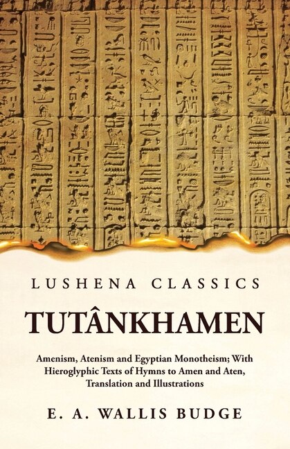 Couverture_Tutânkhamen Amenism, Atenism and Egyptian Monotheism; With Hieroglyphic Texts of Hymns to Amen and Aten, Translation and Illustrations