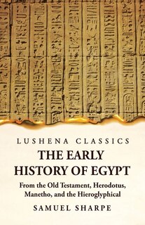 Front cover_The Early History of Egypt From the Old Testament, Herodotus, Manetho, and the Hieroglyphical Incriptions