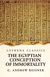 Front cover_The Egyptian Conception of Immortality by George Andrew Reisner Prehistoric Religion A Study in Prehistoric Archaeology