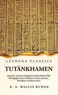 Front cover_Tutânkhamen Amenism, Atenism and Egyptian Monotheism; With Hieroglyphic Texts of Hymns to Amen and Aten, Translation and Illustrations
