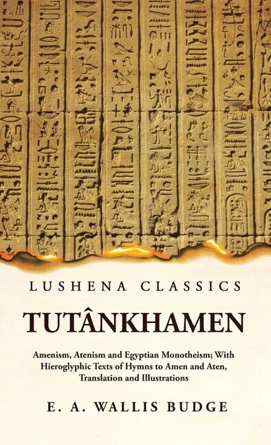 Front cover_Tutânkhamen Amenism, Atenism and Egyptian Monotheism; With Hieroglyphic Texts of Hymns to Amen and Aten, Translation and Illustrations