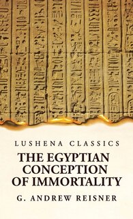 Couverture_The Egyptian Conception of Immortality by George Andrew Reisner Prehistoric Religion A Study in Prehistoric Archaeology
