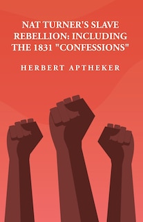 Nat Turner's Slave Rebellion: Including the 1831 Confessions Including the 1831 Confessions By: Herbert Aptheker