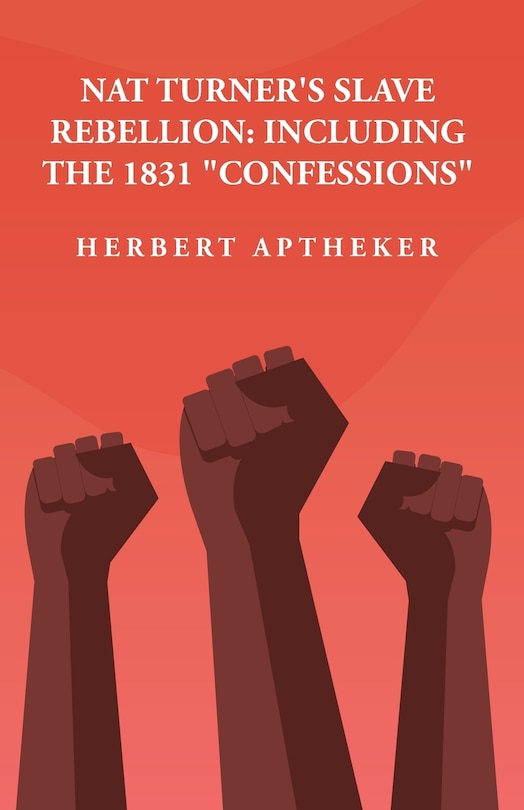 Nat Turner's Slave Rebellion: Including the 1831 Confessions Including the 1831 Confessions By: Herbert Aptheker
