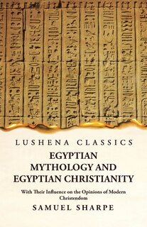 Couverture_Egyptian Mythology and Egyptian Christianity With Their Influence on the Opinions of Modern Christendom