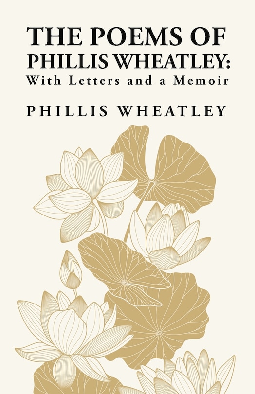 The Poems of Phillis Wheatley: With Letters and a Memoir: With Letters and a Memoir By: Phillis Wheatley