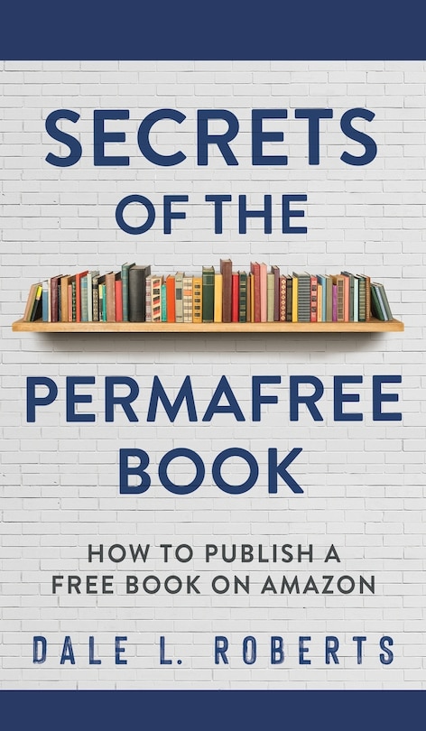 Secrets Of The Permafree Book: How To Publish A Free Book On Amazon