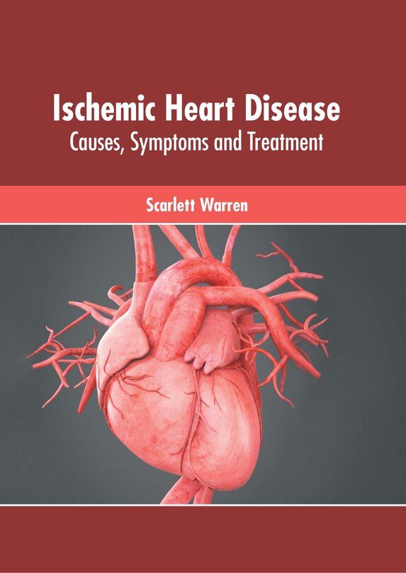 Front cover_Ischemic Heart Disease: Causes, Symptoms And Treatment