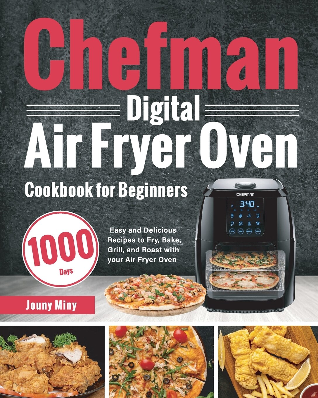 Chefman Digital Air Fryer Oven Cookbook For Beginners 1000 day Easy And Delicious Recipes To Fry Bake Grill And Roast With Your Air Fryer Oven Book By Jouny Miny tp Indigo