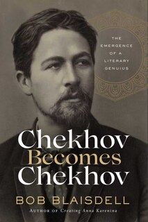 Chekhov Becomes Chekhov: The Emergence Of A Literary Genius