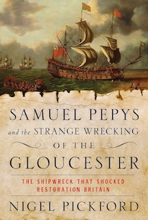 Front cover_Samuel Pepys and the Strange Wrecking of the Gloucester