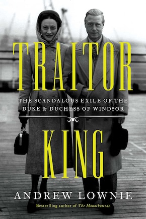 Traitor King: The Scandalous Exile of the Duke & Duchess of Windsor