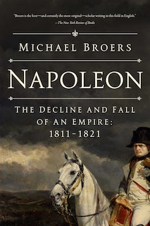 Napoleon: The Decline and Fall of an Empire: 1811-1821