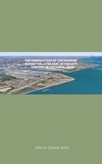 Front cover_The Urbanization of Chicanos(As) During the Later Part of the 20th Century in Chicago, Illinois
