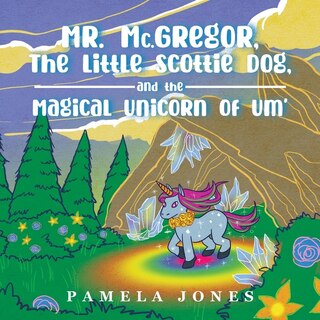 Front cover_Mr. Mc.gregor, The Little Scottie Dog, And The Magical Unicorn Of Um'