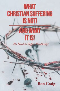 Front cover_What Christian Suffering Is Not! and What It Is!