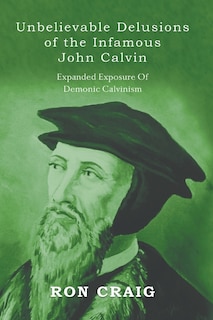 Couverture_Unbelievable Delusions of the Infamous John Calvin