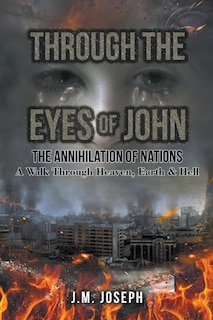 Through the Eyes of John: THE ANNIHILATION OF NATIONS: A Walk Through Heaven, Earth, and Hell