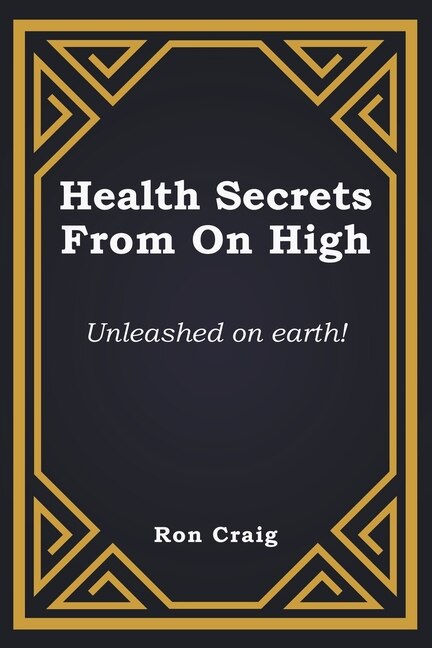 Health Secrets From On High: Unleashed on earth!