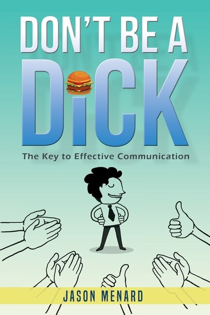 Don't Be A Dick: The Key To Effective Communication